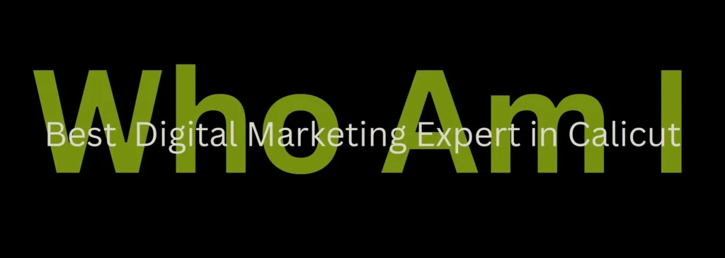best freelance digital marketing expert in Calicut, who am i